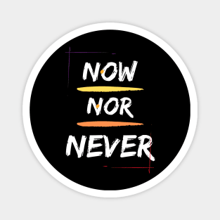 Now Nor Never Magnet